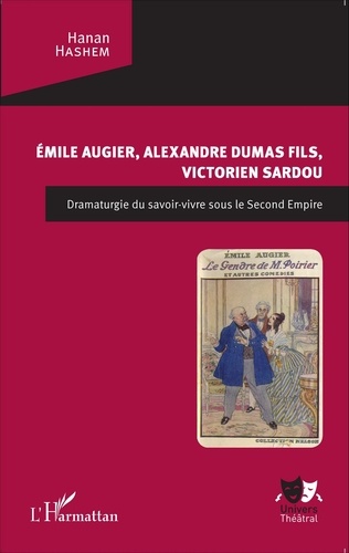 Emile Augier, Alexandre Dumas fils, Victorien Sardou. Dramaturgie du savoir-vivre sous le Second Empire