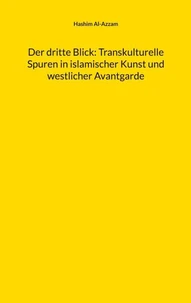 Der dritte Blick: Transkulturelle Spuren in islamischer Kunst und westlicher Avantgarde