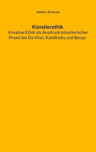 Künstlerethik Kreative Ethik als Ausdruck künstlerischer Praxis bei Da Vinci, Kandinsky und Beuys