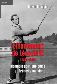 EFFACEMENT DE LÉOPOLD III (1945-1951) : COMÉDIE POLITIQUE BELGE ET FRÈRES ENNEMIS
