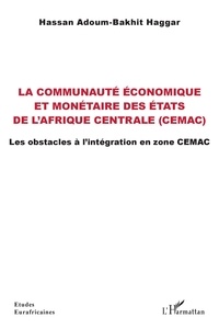 Gratuit pour télécharger des livres pdf La communauté économique et monétaire des Etats de l'Afrique centrale (CEMAC)  - Les obstacles à l'intégration en zone CEMAC ePub 9782140277047 par Hassan Adoum-Bakhit Haggar
