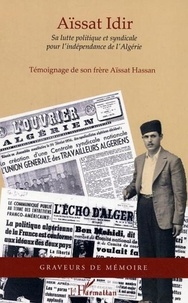 Hassan Aïssat - Aïssat Idir : sa lutte politique et syndicale pour l'indépendance de l'Algérie.
