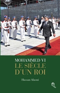 Hassan Alaoui - Mohammed VI : le siècle d'un roi.