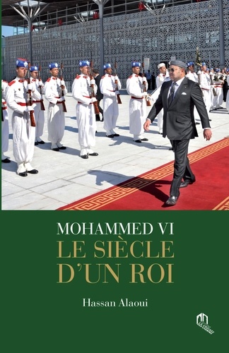 Hassan Alaoui - Mohammed VI : le siècle d'un roi.