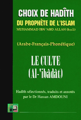 Hassan Amdouni et Muhammad Ibn'abd Allah - Le culte - Choix de hadîth, édition arabe-français-phonétique.