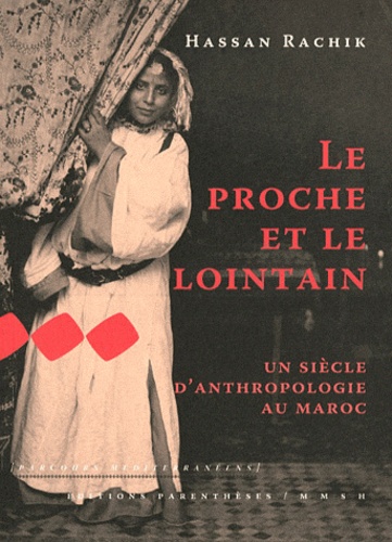 Hassan Rachik - Le proche et le lointain - Un siècle d'anthropologie au Maroc.