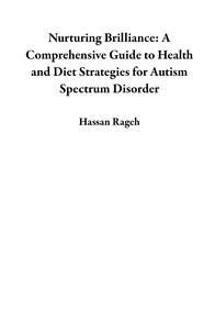  Hassan Rageh - Nurturing Brilliance: A Comprehensive Guide to Health and Diet Strategies for Autism Spectrum Disorder.