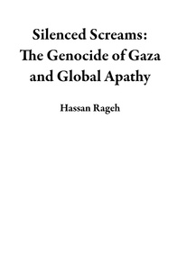  Hassan Rageh - Silenced Screams: The Genocide of Gaza and Global Apathy.