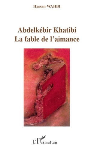 Hassan Wahbi - Abdelkébir Khatibi - La fable de l'aimance.