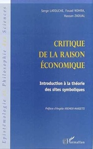 Hassan Zaoual et Serge Latouche - CRITIQUE DE LA RAISON ECONOMIQUE. - Introduction à la théorie des sites symboliques.