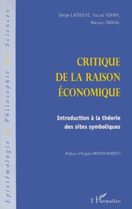 Hassan Zaoual et Serge Latouche - CRITIQUE DE LA RAISON ECONOMIQUE. - Introduction à la théorie des sites symboliques.