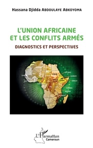 Hassana Djidda Abdoulaye Abkoyoma - L'Union africaine et les conflits armés - Diagnostics et perspectives.