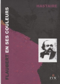  Hastaire - Flaubert en ses couleurs - Textes épars, évocation visuelle.