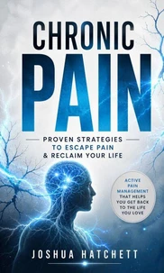 Chronic Pain: Proven Strategies to Escape Pain & Reclaim Your Life