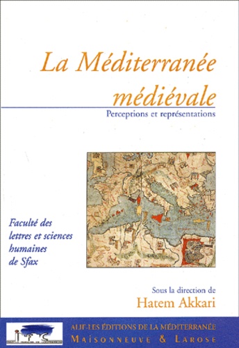 Hatem Akkari et  Collectif - La Méditerranée médiévale. - Perceptions et représentations.