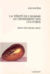 La Verite De L'Homme Au Croisement Des Cultures. Essai Sur Selim Abou