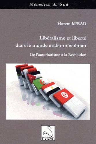 Hatem M'rad - Libéralisme et liberté dans le monde arabo-musulman - De l'autoritarisme à la Révolution.