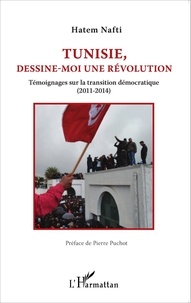Hatem Nafti - Tunisie, dessine-moi une révolution - Témoignages sur la transition démocratique (2011-2014).