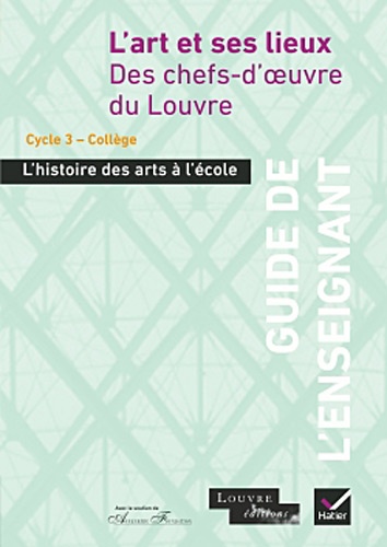  Hatier - L'art et ses lieux, des chefs-d'oeuvre du Louvre Cycle 3 - Guide de l'enseignant.