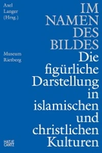 Im namen des bildes : bilderglaube, bilderfurcht und bilderzerstorung in den islamischen und christlichen Kulturen
