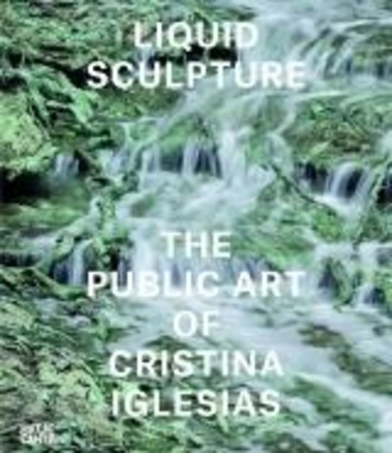  Hatje Cantz - Liquid sculpture : the public art of Cristina Iglesias.