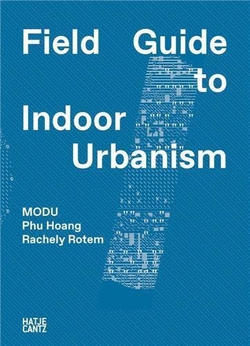  Hatje Cantz - MODU Field Guide to Indoor Urbanism.