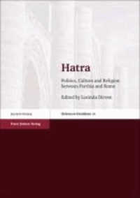 Hatra - Politics, Culture and Religion between Parthia and Rome.