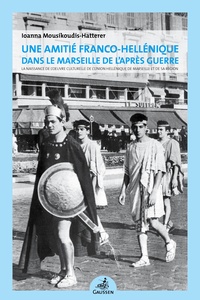 Hatterer ioanna Mousikoudis- - Une amitié franco-hellénique dans le Marseille de l’après guerre - La naissance de l’oeuvre culturelle de l’union hellénique de Marseille et de sa région.