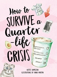Hattie Hamilton et Anna Martin - How to Survive a Quarter-Life Crisis - A Comfort Blanket for Twenty-Somethings.