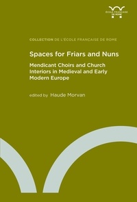 Haude Morvan - Spaces for friars and nuns - Mendicant choirs and church interiors in medieval and early modern Europe.