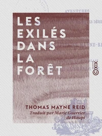 Les Exilés dans la forêt - Aventures d'une famille péruvienne au milieu des déserts de l'Amazone