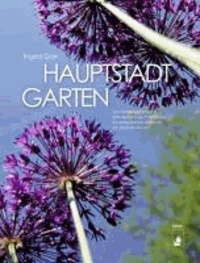 Hauptstadtgarten - Von Schlangenbart bis Schneckentod. Praktisches für entspanntes Gärtnern im urbanen Raum.