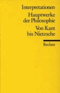Hauptwerke der Philosophie. Von Kant bis Nietzsche. Interpretationen.