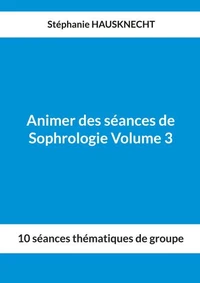 Animer des séances de Sophrologie Volume 3