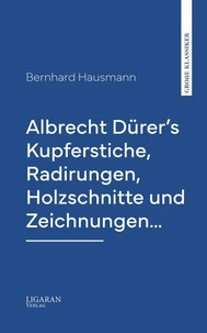 Albrecht Dürer's Kupferstiche, Radirungen, Holzschnitte und Zeichnungen…
