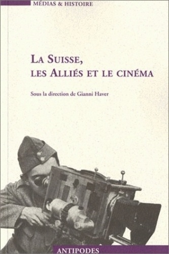  HAVER GIANNI - La Suisse, les alliés et le cinéma. - Propagande et représentation, 1939-1945.