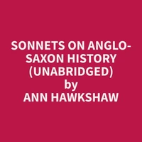 Sonnets on Anglo-Saxon History (Unabridged)