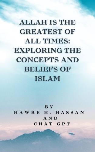  Hawre H. Hassan et  Chat Gpt - Allah Is the Greatest of All Times: Exploring the Concepts and Beliefs of Islam.