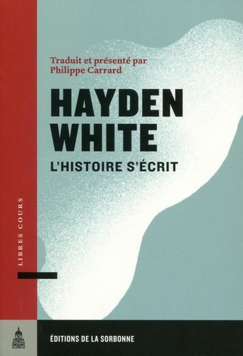 Hayden White - L'histoire s'écrit - Essais, recensions, interviews.