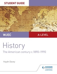 Haydn Davey - WJEC A-level History Student Guide Unit 3: The American century c.1890-1990.
