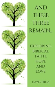  Hayes Press - These Three Remain...Exploring Biblical Faith, Hope and Love.