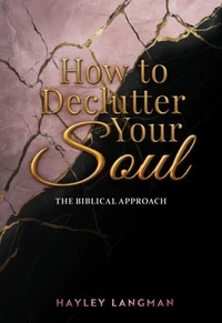 How to Declutter Your Soul -  The Biblical Approach