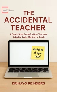 The Accidental Teacher. A Quick-Start Guide for Non-Teachers Asked to Train, Mentor, or Teach