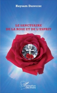 Haysam Darwiche - Le sanctuaire de la rose et de l'esprit.
