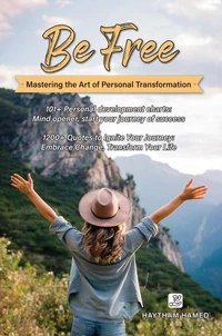Be Free : Mastering the Art of Personal Transformation