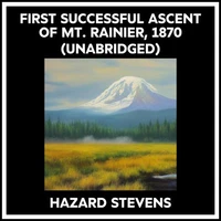 First Successful Ascent Of Mt. Rainier, 1870 (Unabridged)