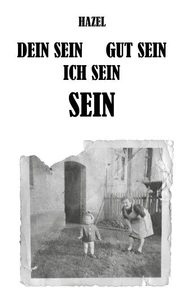 DEIN SEIN, GUT SEIN, ICH SEIN, SEIN