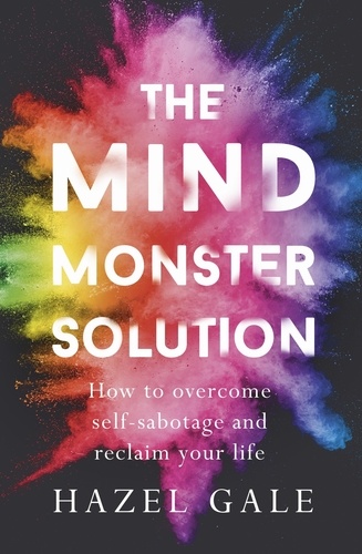 The Mind Monster Solution. How to overcome self-sabotage and reclaim your life