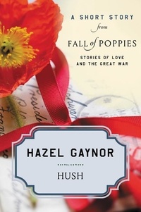 Hazel Gaynor - Hush - A Short Story from Fall of Poppies: Stories of Love and the Great War.