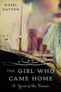 Hazel Gaynor - The Girl Who Came Home - A Novel of the Titanic.